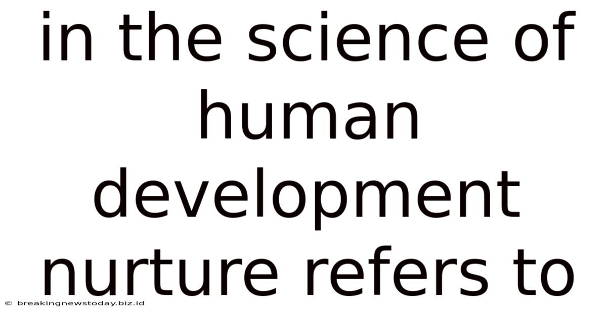 In The Science Of Human Development Nurture Refers To
