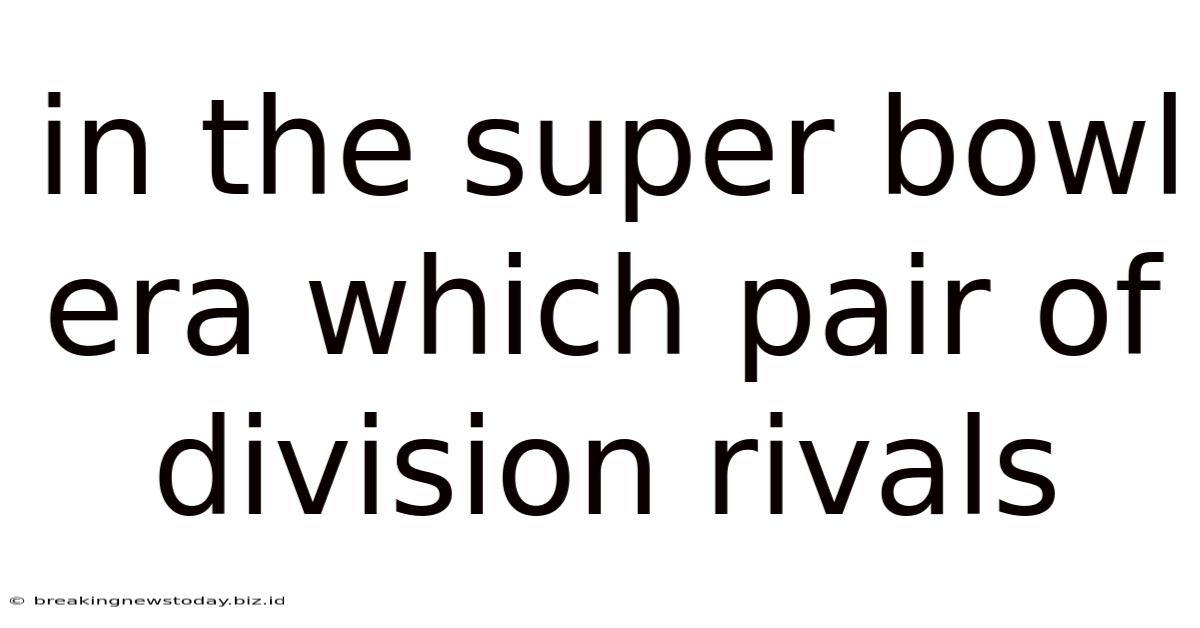 In The Super Bowl Era Which Pair Of Division Rivals