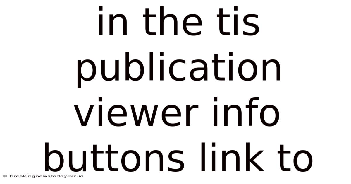 In The Tis Publication Viewer Info Buttons Link To