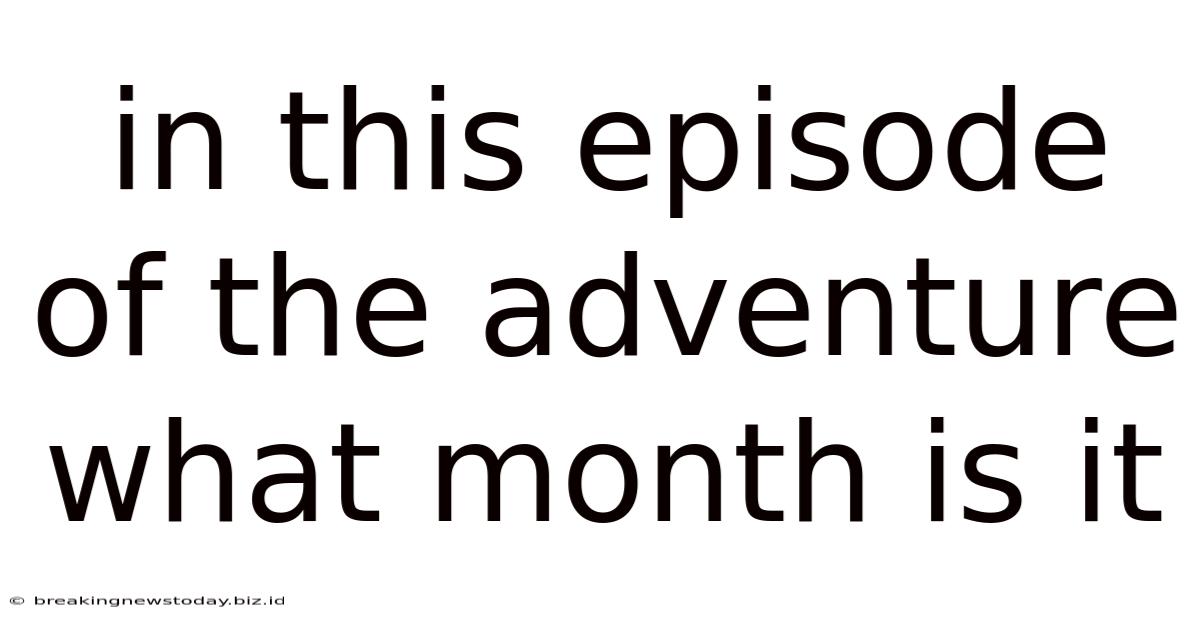 In This Episode Of The Adventure What Month Is It