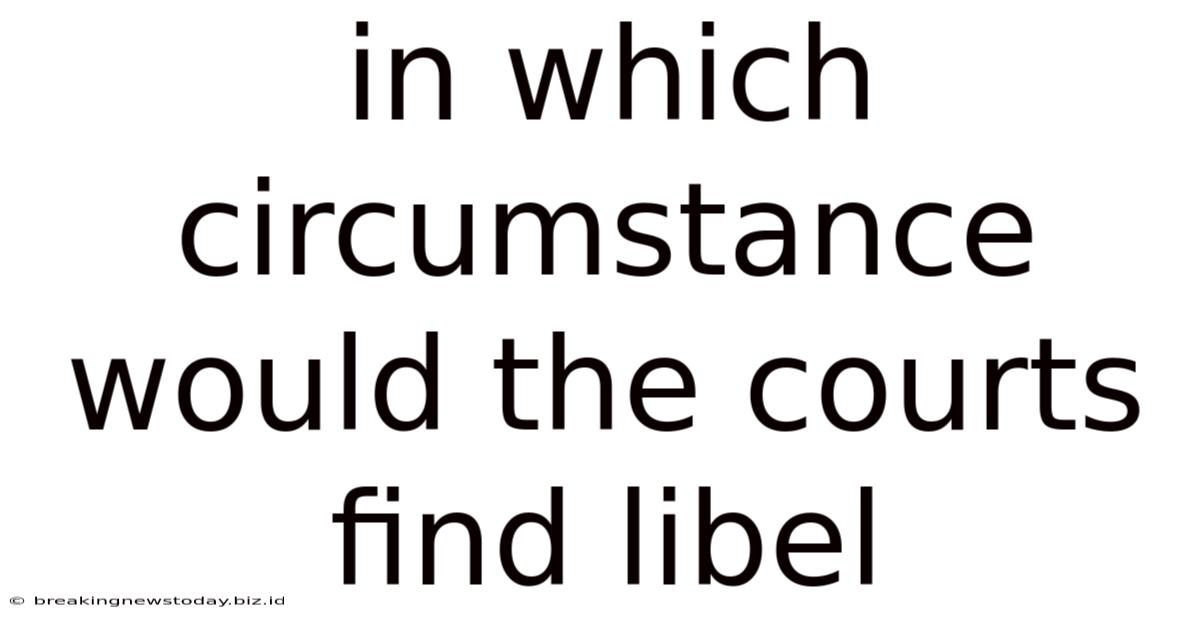In Which Circumstance Would The Courts Find Libel