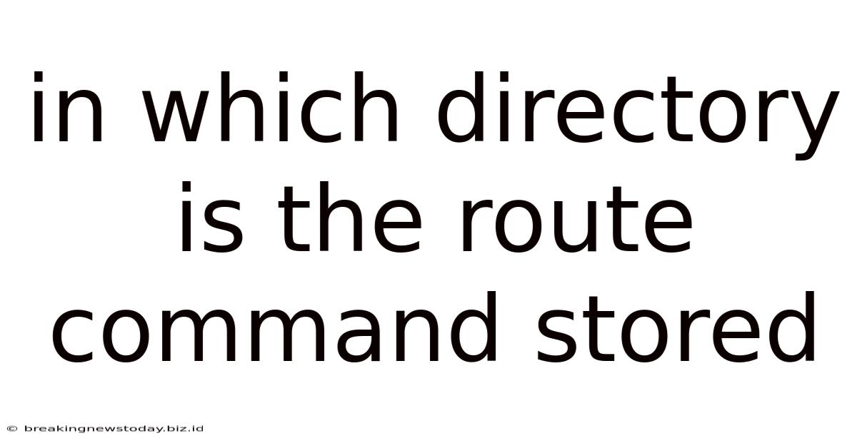 In Which Directory Is The Route Command Stored