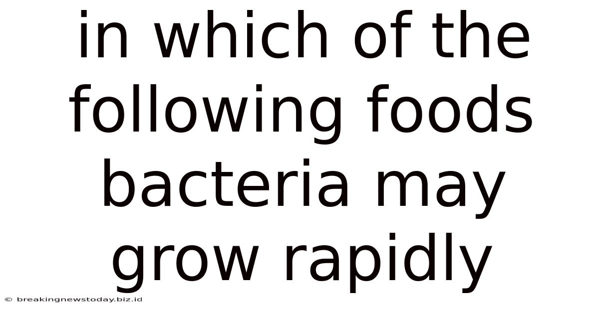 In Which Of The Following Foods Bacteria May Grow Rapidly