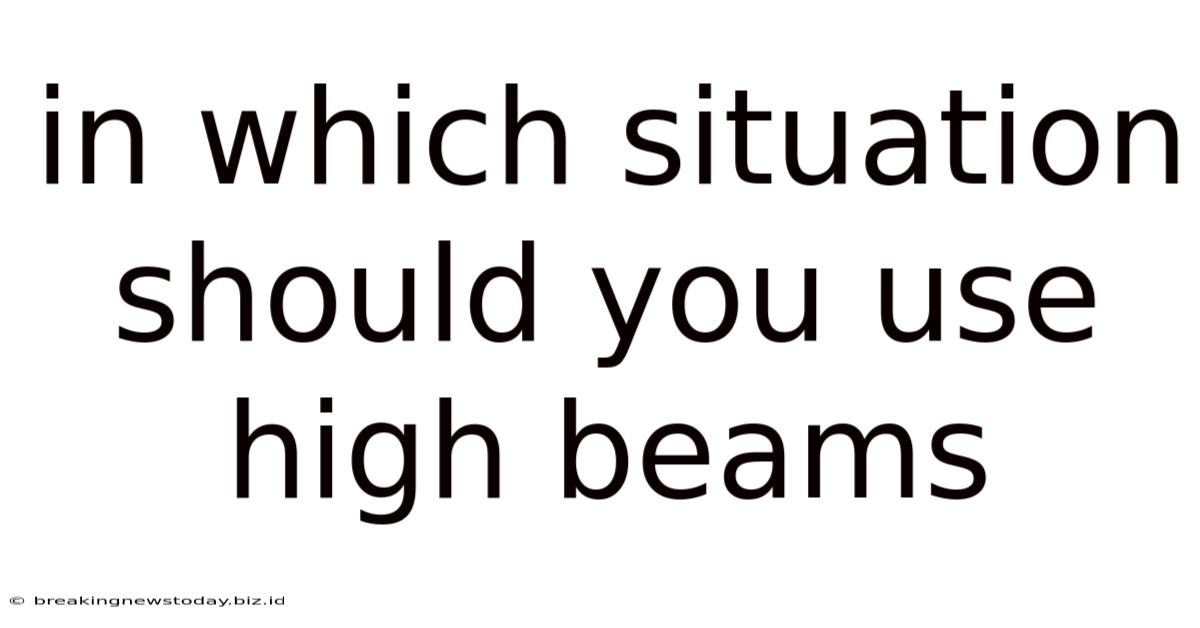 In Which Situation Should You Use High Beams