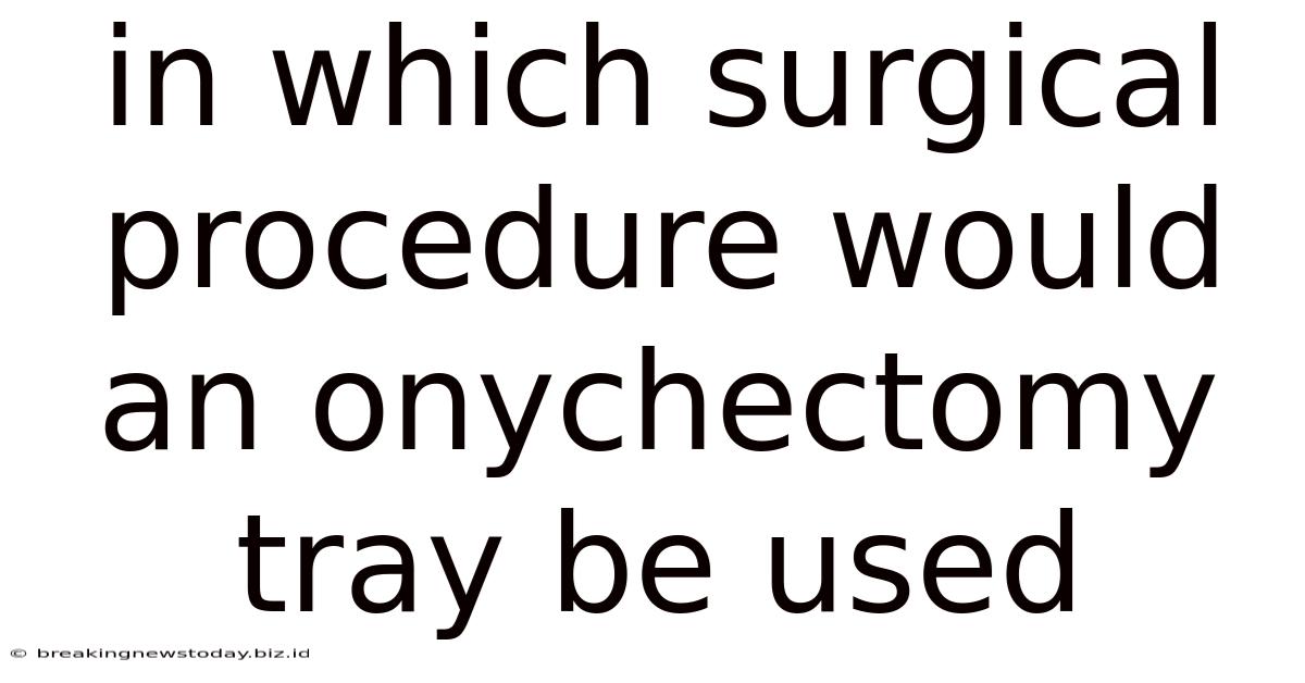 In Which Surgical Procedure Would An Onychectomy Tray Be Used