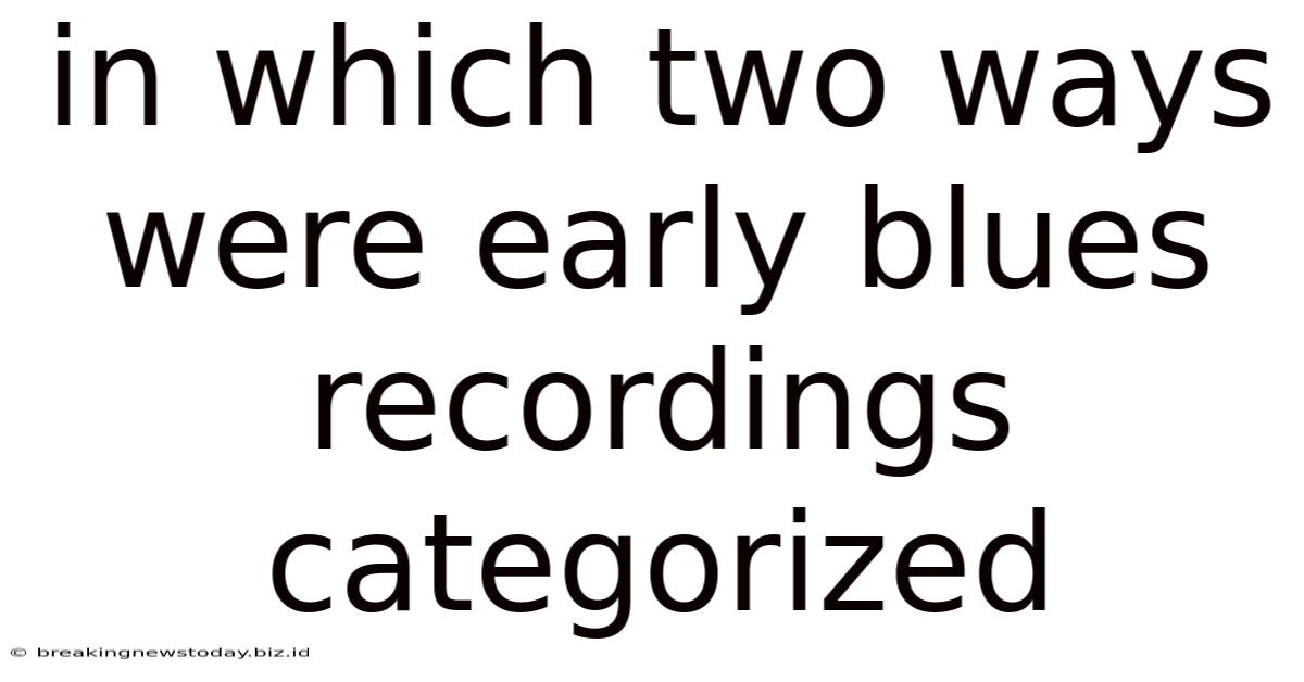 In Which Two Ways Were Early Blues Recordings Categorized