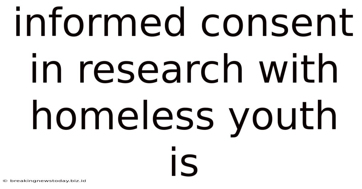 Informed Consent In Research With Homeless Youth Is