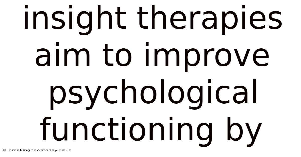 Insight Therapies Aim To Improve Psychological Functioning By