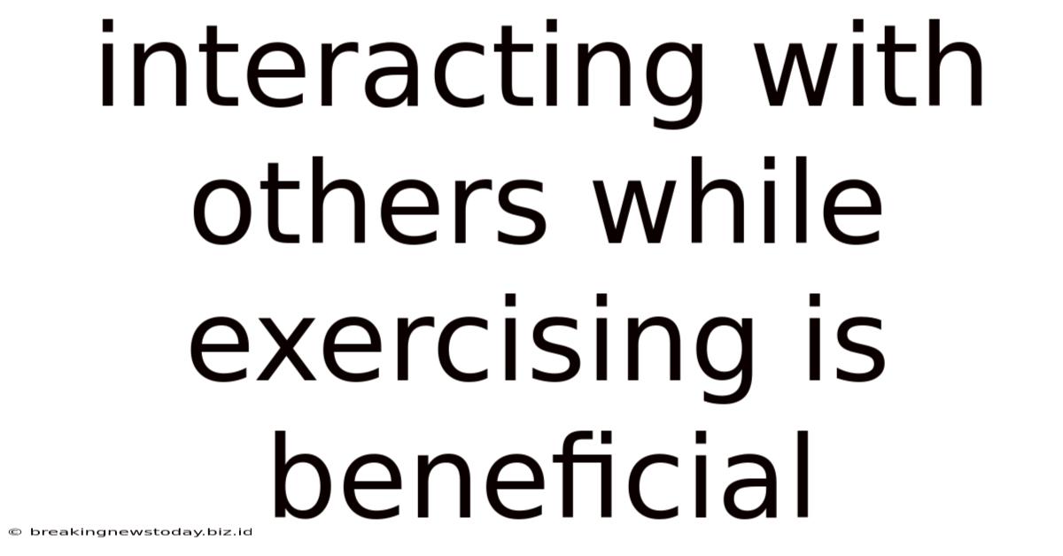 Interacting With Others While Exercising Is Beneficial