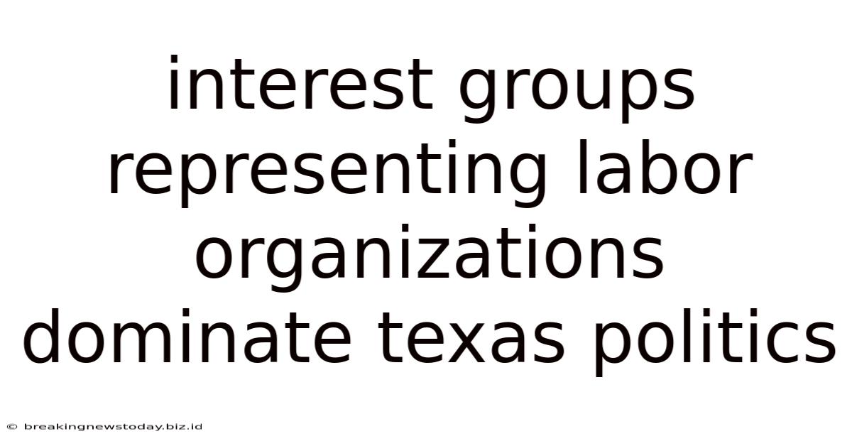 Interest Groups Representing Labor Organizations Dominate Texas Politics