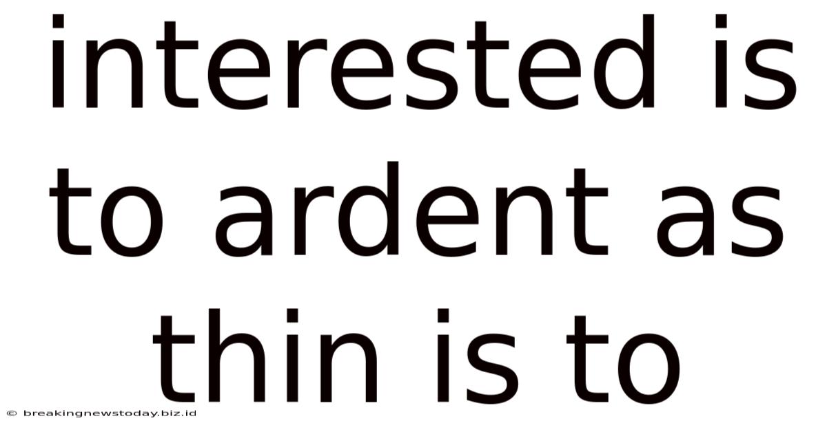 Interested Is To Ardent As Thin Is To