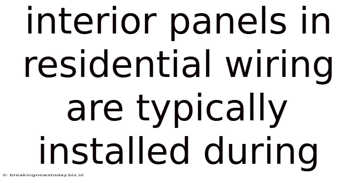 Interior Panels In Residential Wiring Are Typically Installed During
