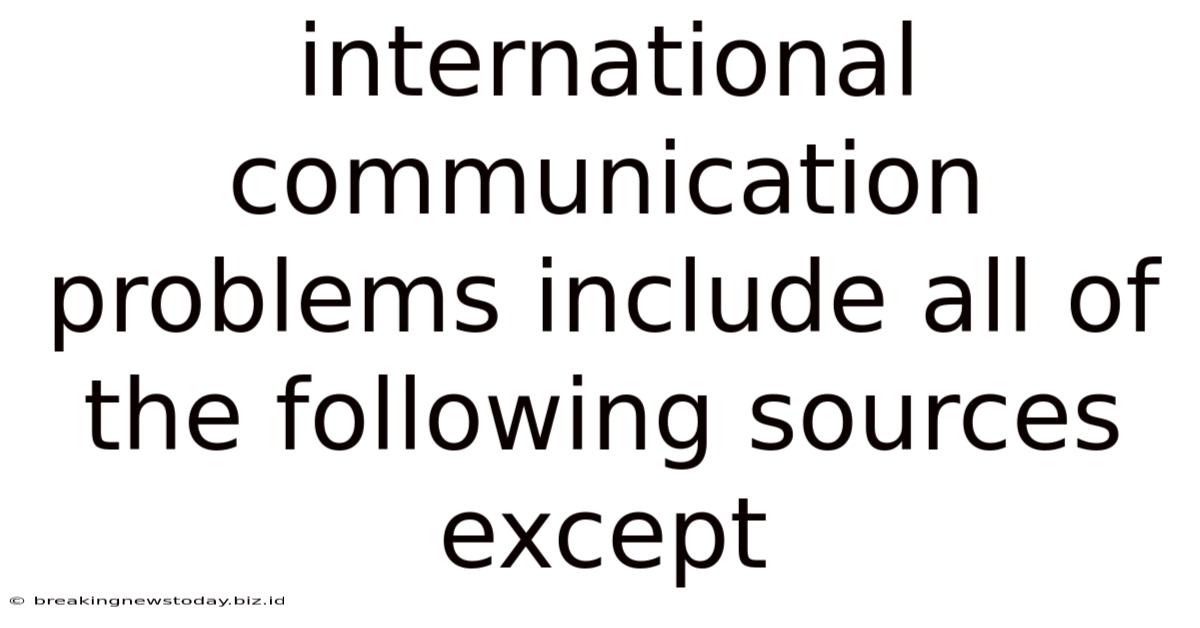 International Communication Problems Include All Of The Following Sources Except
