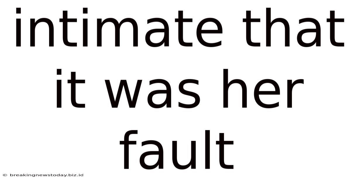 Intimate That It Was Her Fault