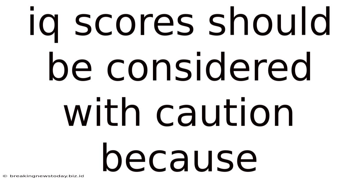 Iq Scores Should Be Considered With Caution Because