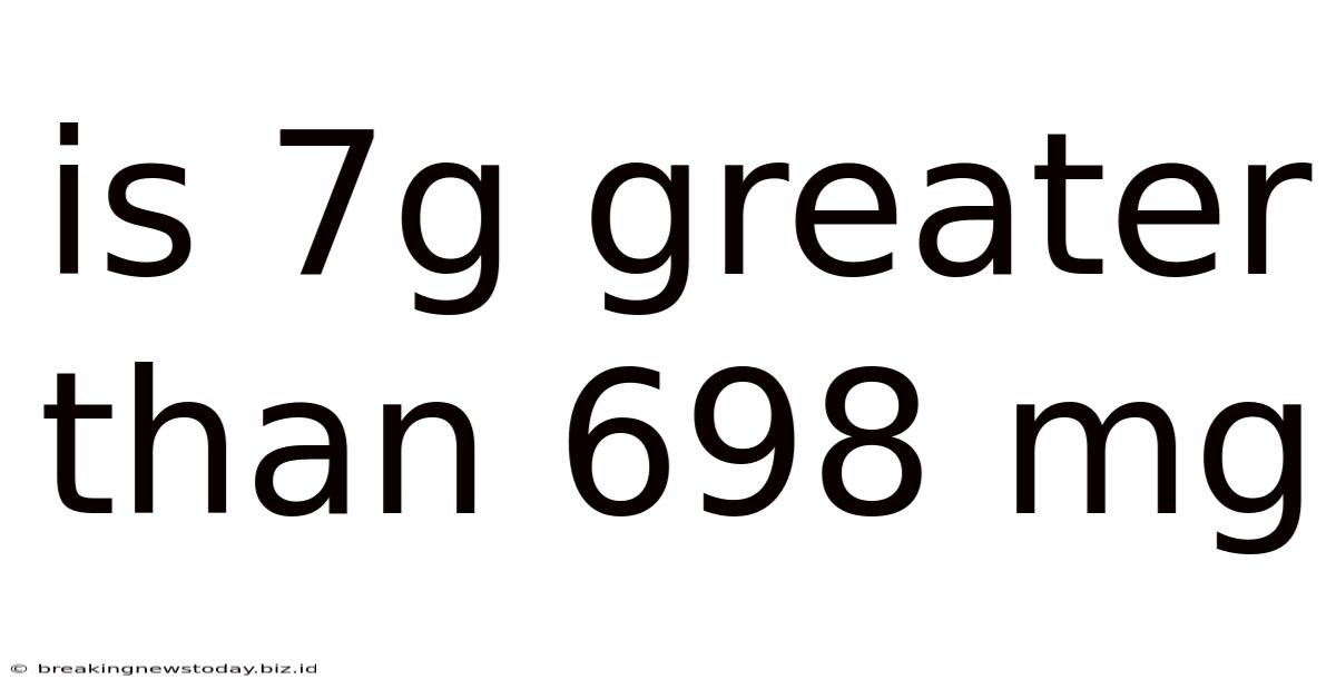Is 7g Greater Than 698 Mg