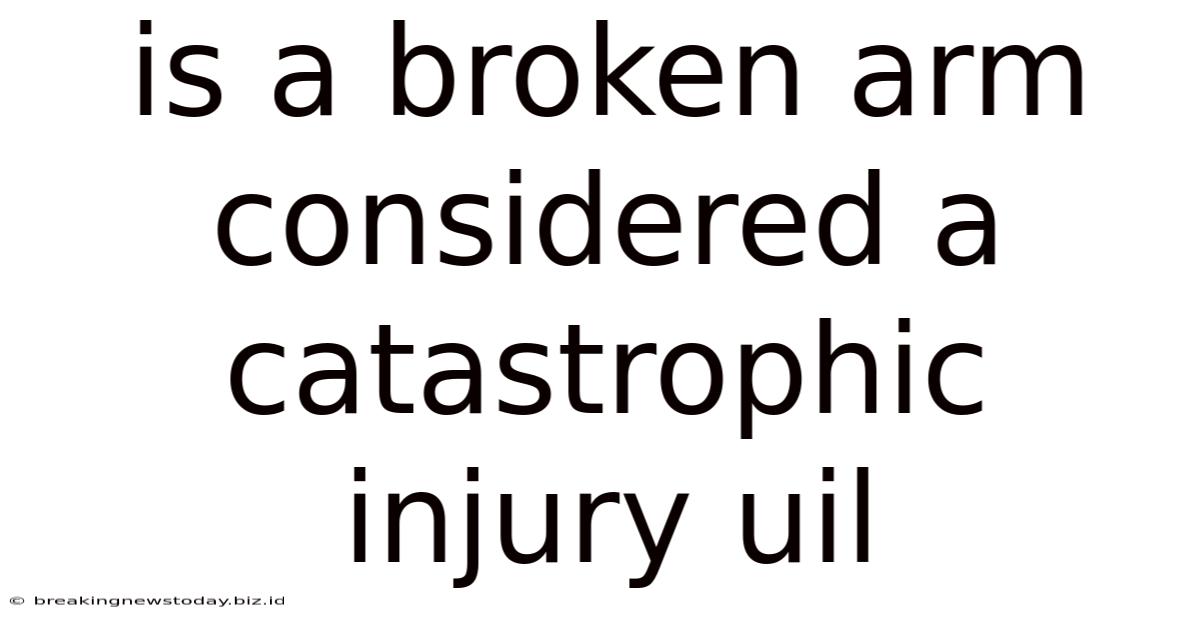 Is A Broken Arm Considered A Catastrophic Injury Uil