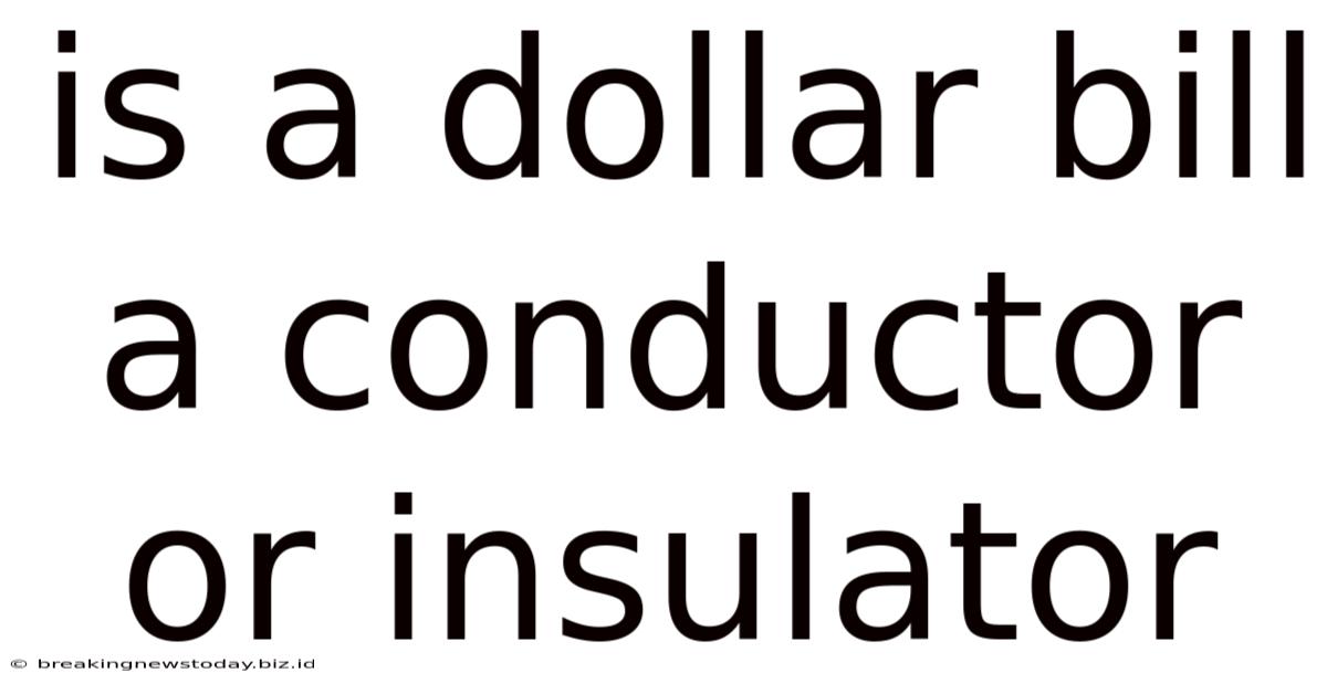 Is A Dollar Bill A Conductor Or Insulator