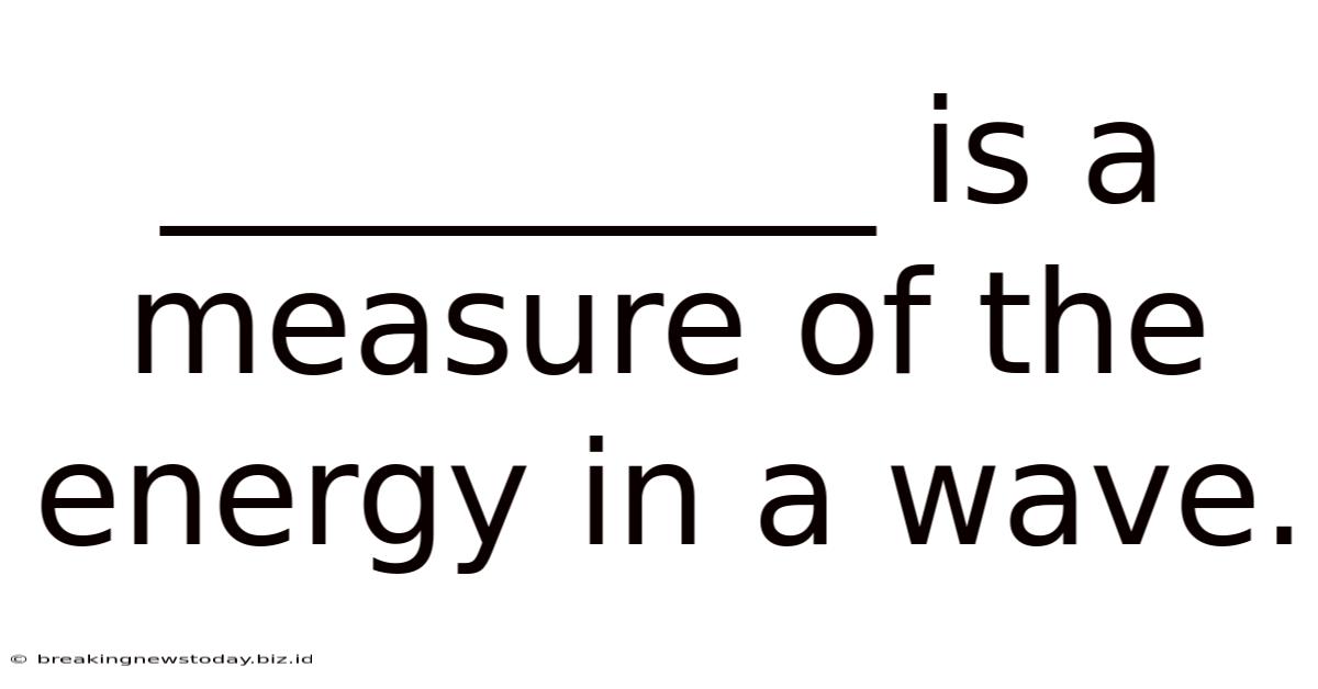 __________ Is A Measure Of The Energy In A Wave.