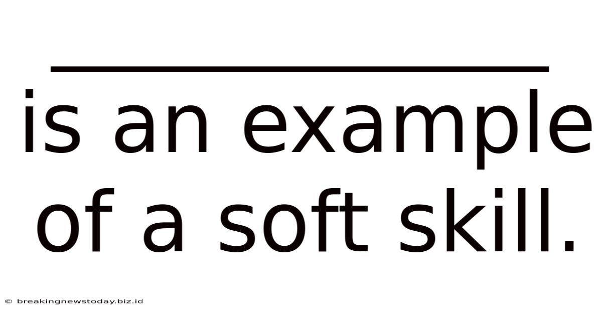 ____________ Is An Example Of A Soft Skill.