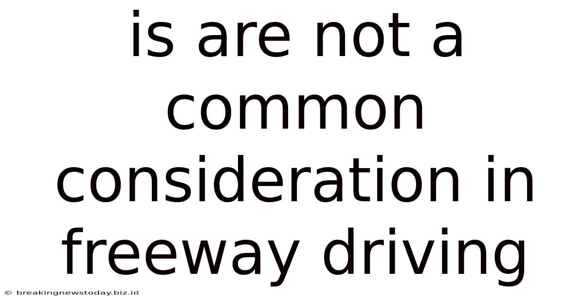 Is Are Not A Common Consideration In Freeway Driving