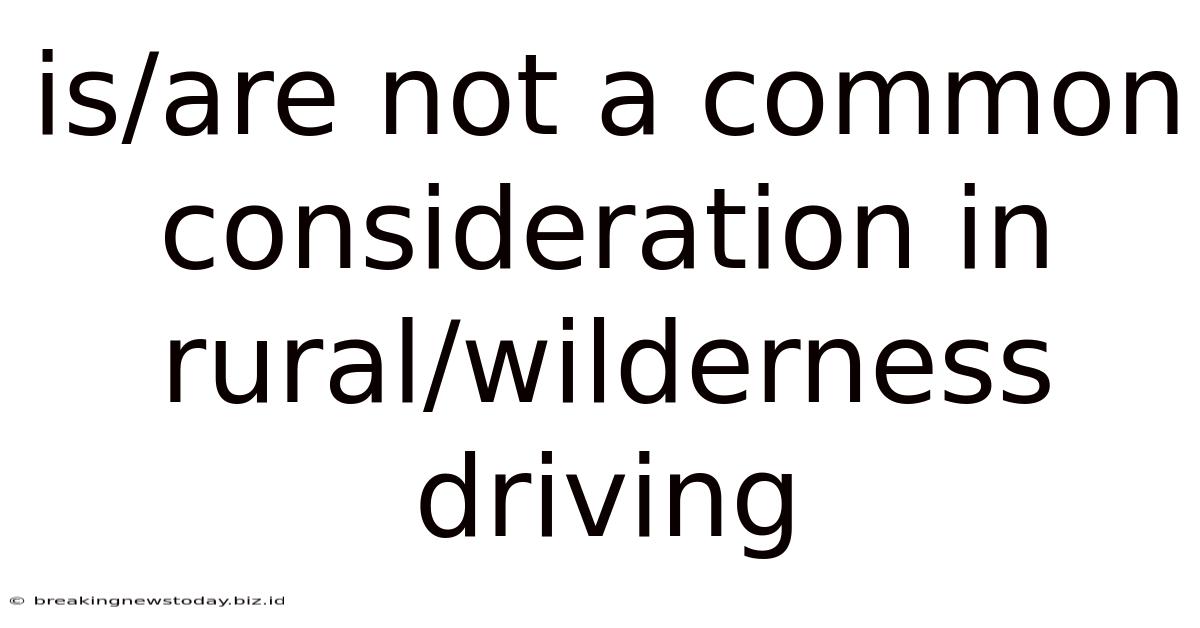 Is/are Not A Common Consideration In Rural/wilderness Driving
