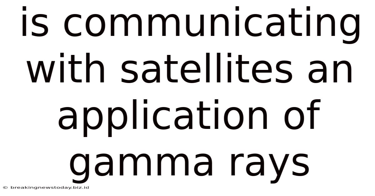 Is Communicating With Satellites An Application Of Gamma Rays
