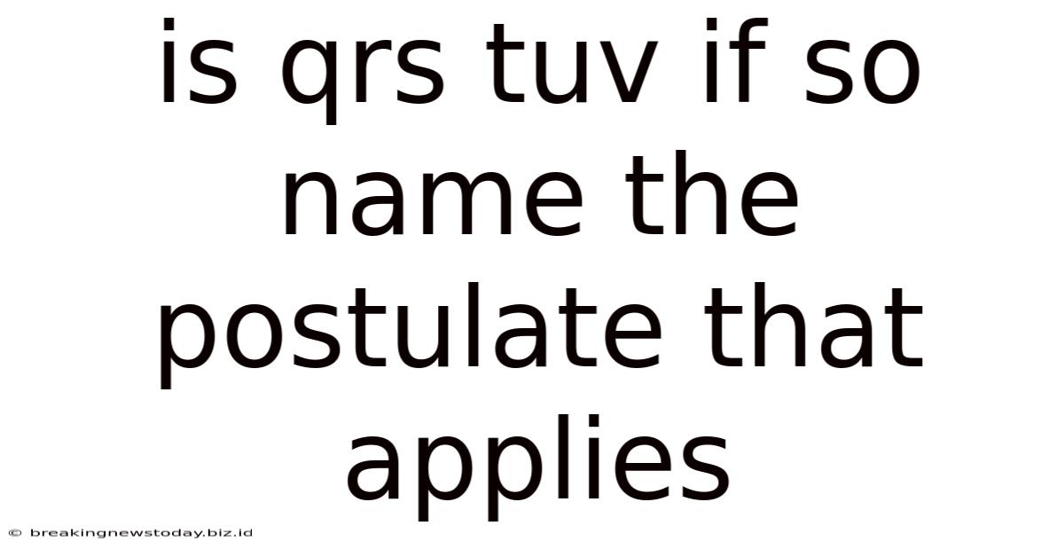 Is Qrs Tuv If So Name The Postulate That Applies
