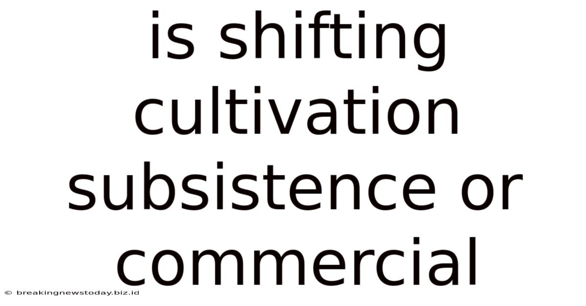 Is Shifting Cultivation Subsistence Or Commercial