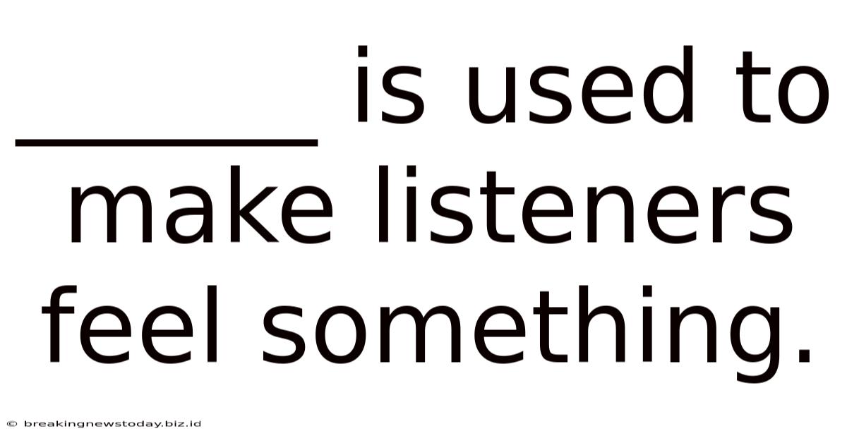 ______ Is Used To Make Listeners Feel Something.