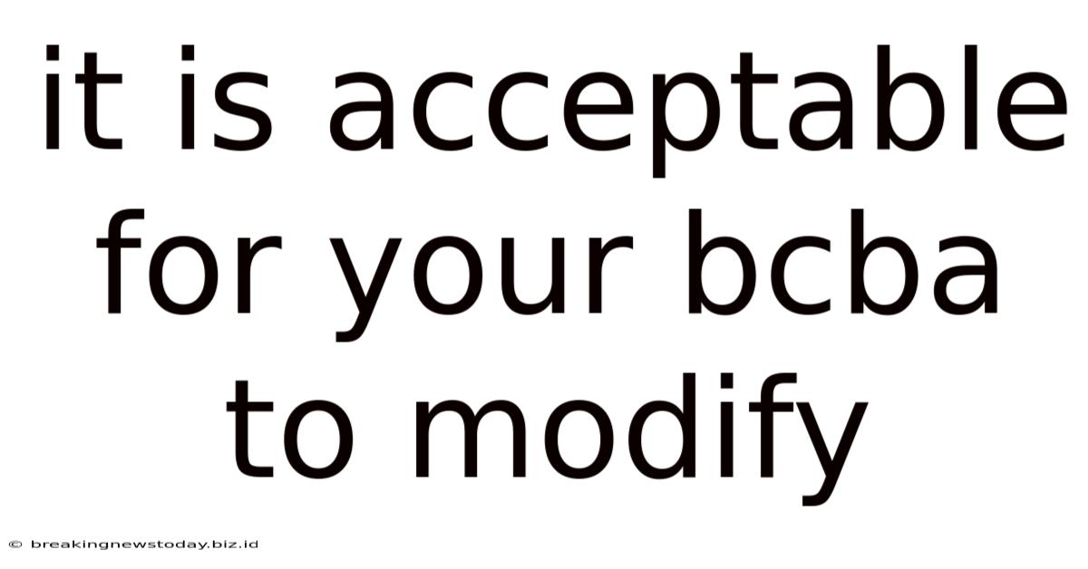 It Is Acceptable For Your Bcba To Modify