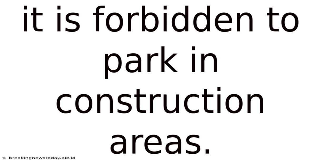 It Is Forbidden To Park In Construction Areas.