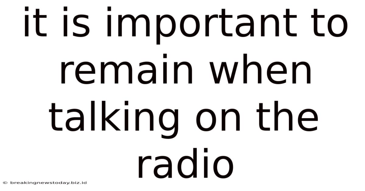 It Is Important To Remain When Talking On The Radio