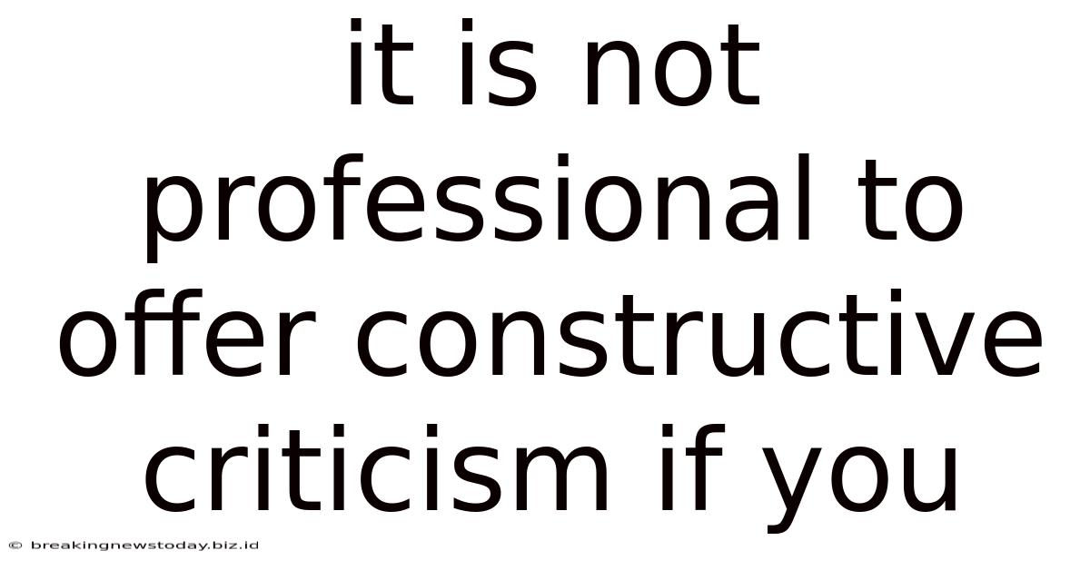 It Is Not Professional To Offer Constructive Criticism If You