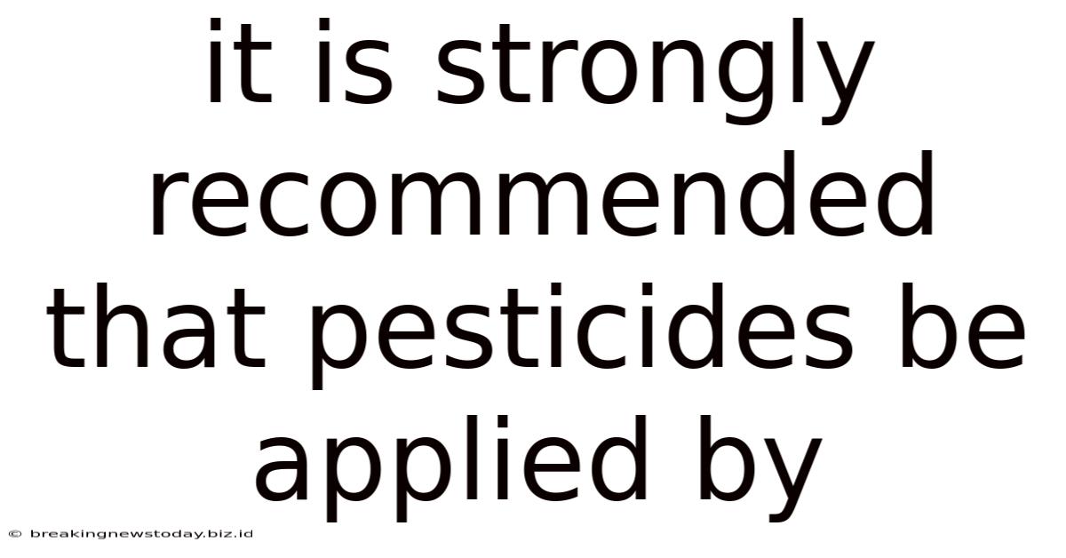 It Is Strongly Recommended That Pesticides Be Applied By