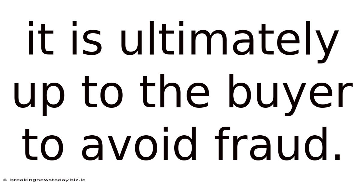 It Is Ultimately Up To The Buyer To Avoid Fraud.