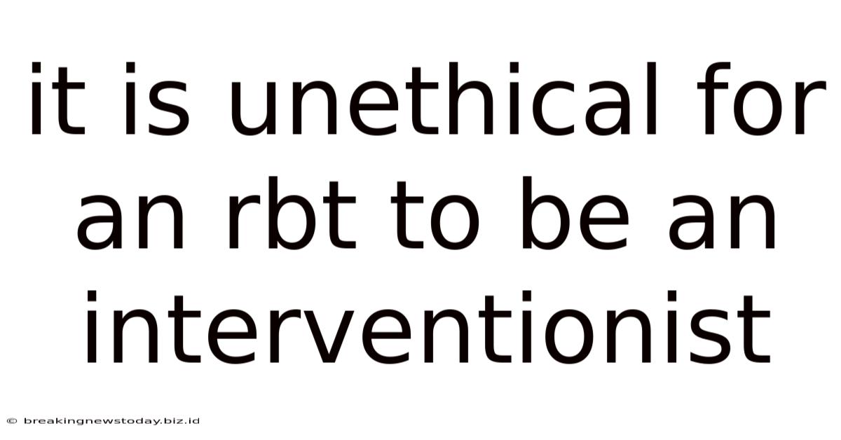 It Is Unethical For An Rbt To Be An Interventionist