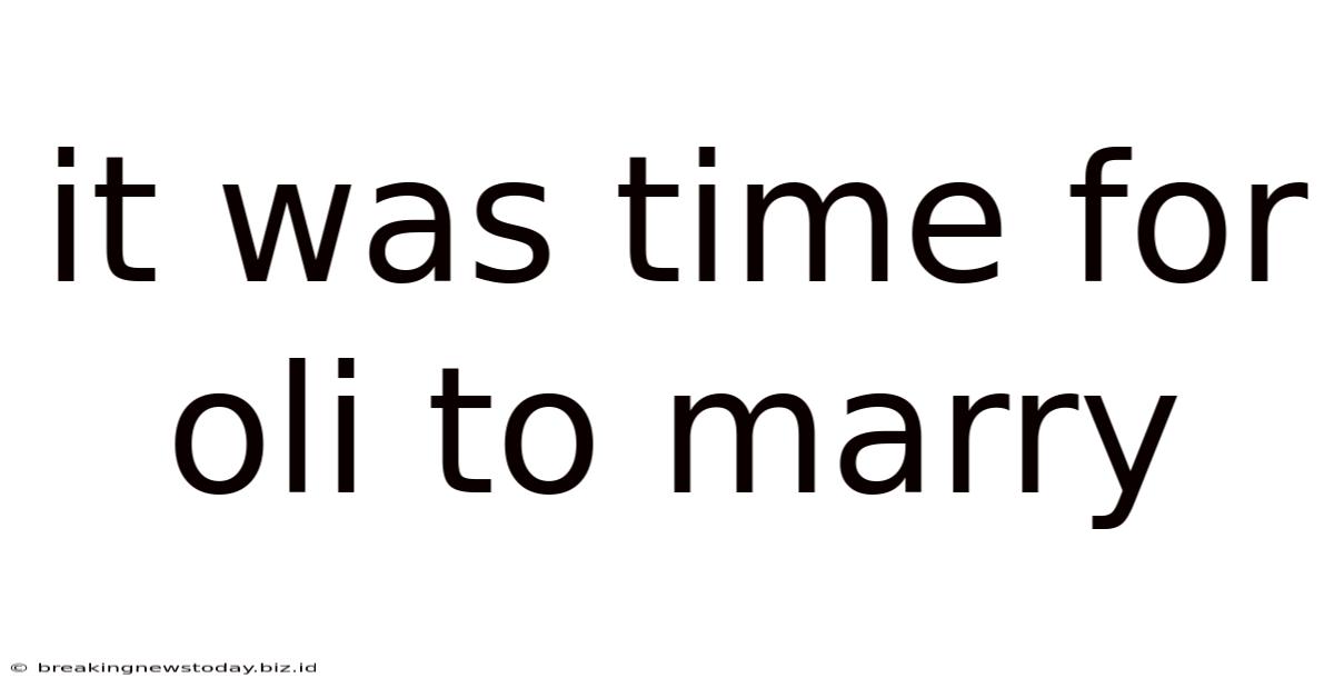It Was Time For Oli To Marry