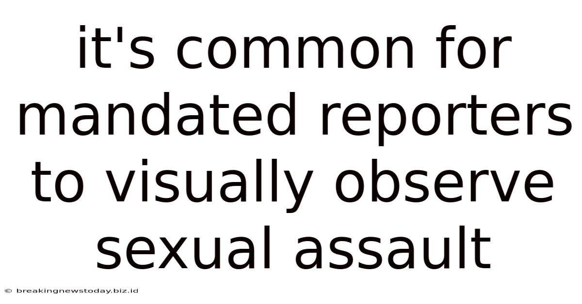 It's Common For Mandated Reporters To Visually Observe Sexual Assault