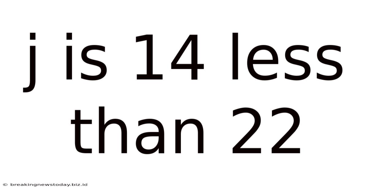 J Is 14 Less Than 22