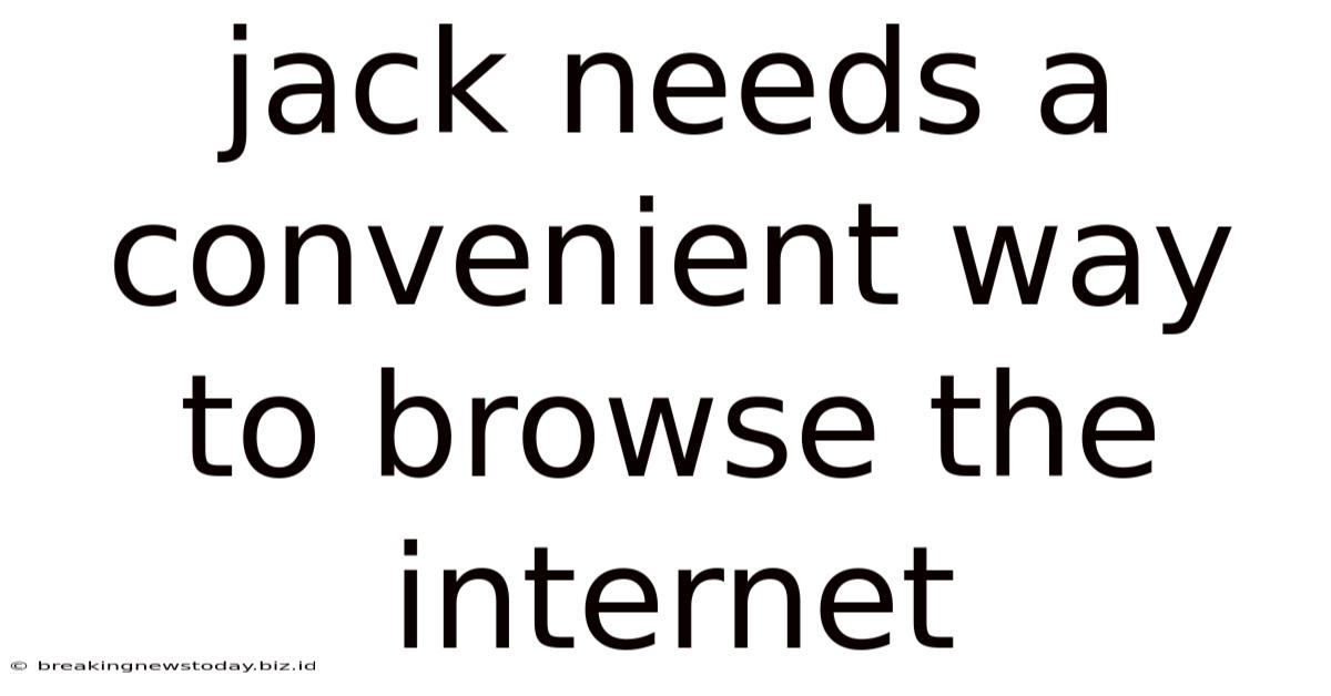 Jack Needs A Convenient Way To Browse The Internet