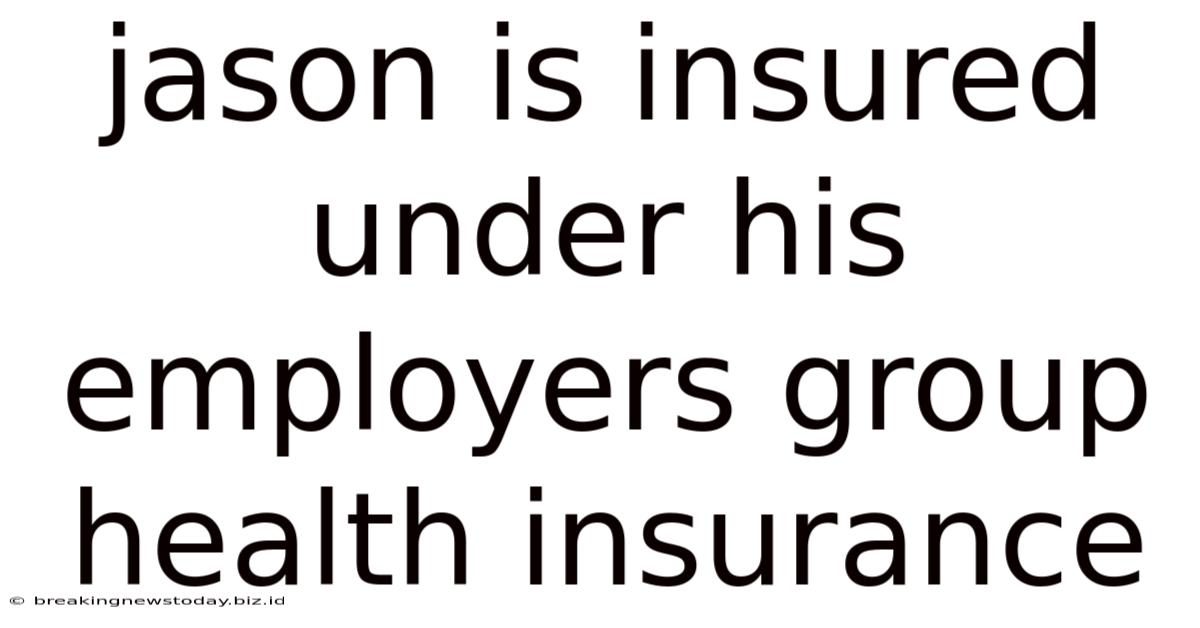 Jason Is Insured Under His Employers Group Health Insurance