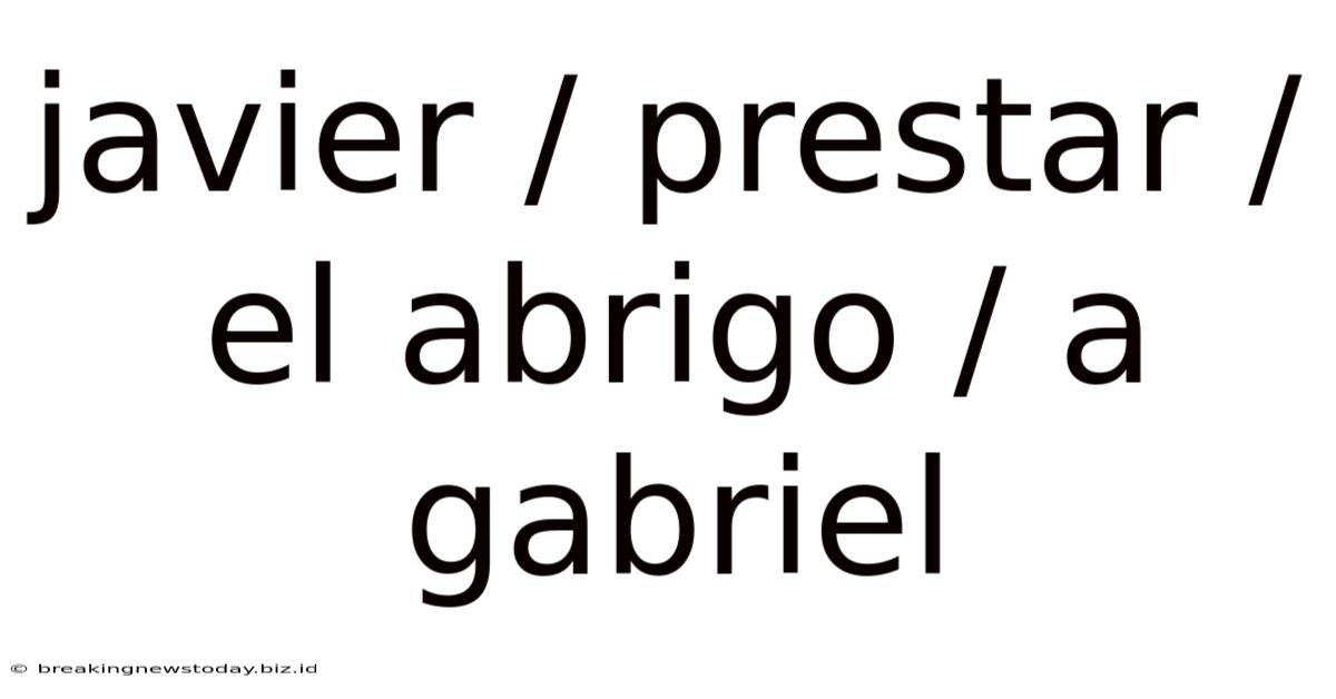 Javier / Prestar / El Abrigo / A Gabriel