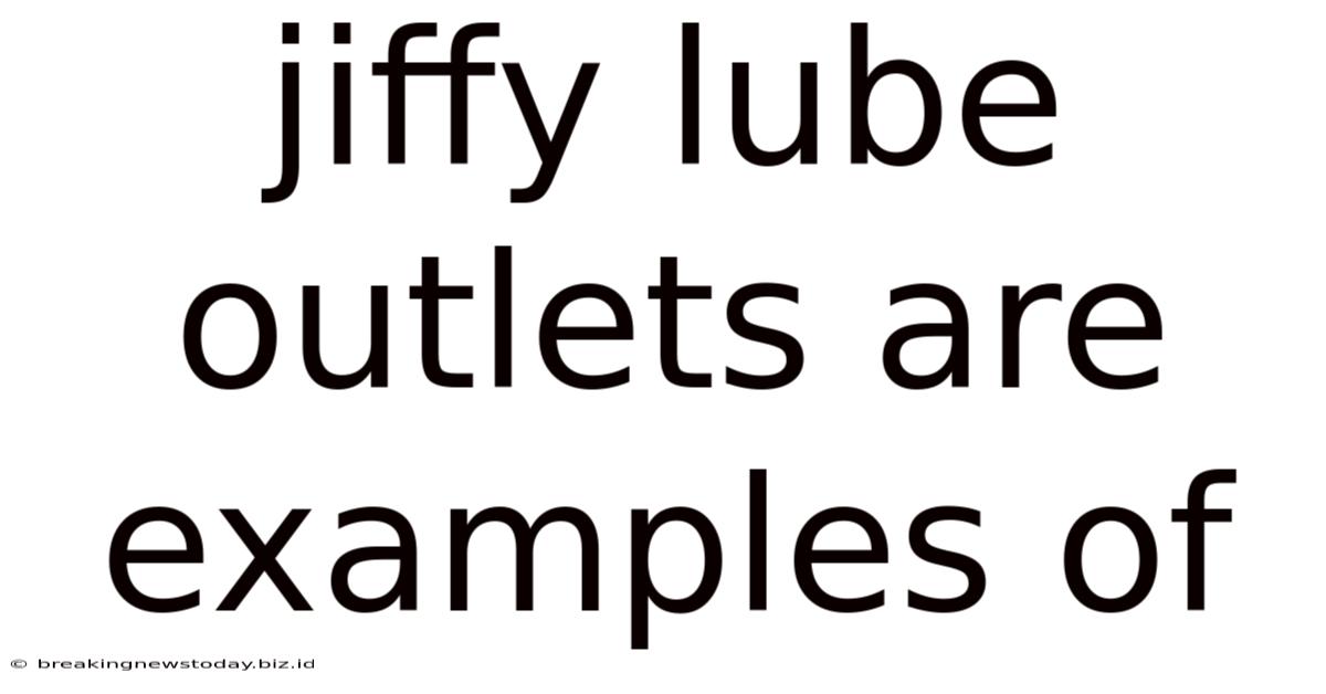 Jiffy Lube Outlets Are Examples Of