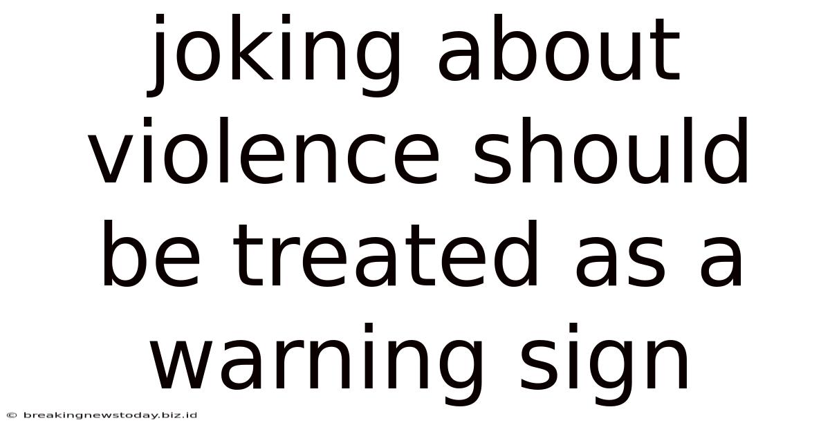 Joking About Violence Should Be Treated As A Warning Sign