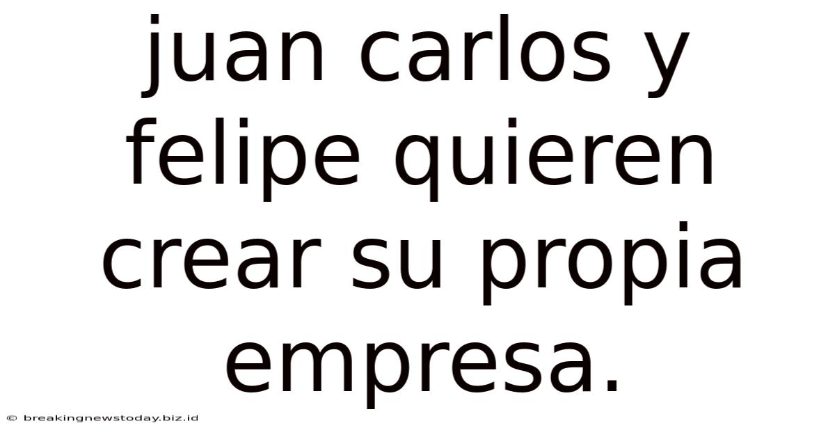 Juan Carlos Y Felipe Quieren Crear Su Propia Empresa.