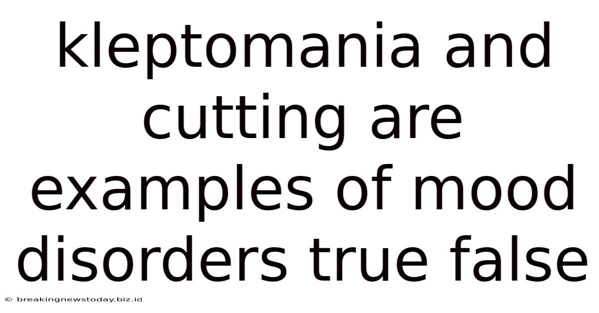 Kleptomania And Cutting Are Examples Of Mood Disorders True False