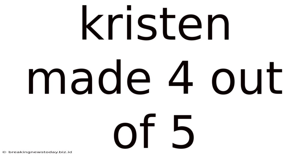 Kristen Made 4 Out Of 5