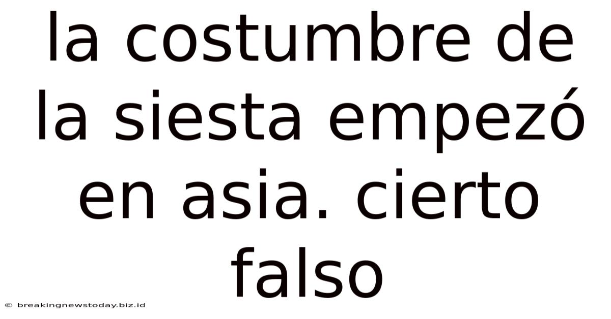 La Costumbre De La Siesta Empezó En Asia. Cierto Falso