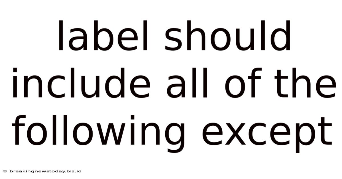 Label Should Include All Of The Following Except